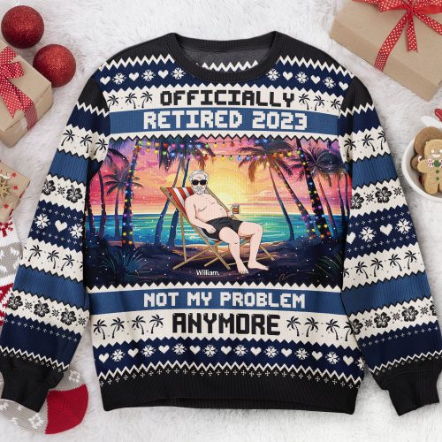 Officially-Retired-2023-Not-My-Problem-Anymore-Personalized-Ugly-Sweater1.jpg